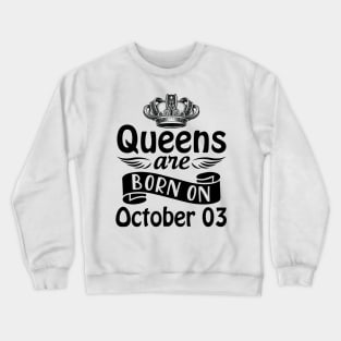 Queens Are Born On October 03 Happy Birthday To Me You Mommy Nana Aunt Sister Daughter Wife Crewneck Sweatshirt